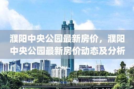 濮阳市中心公园最新住宅价格动态揭晓